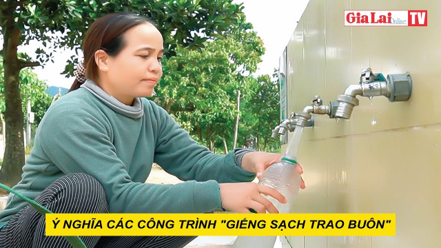 &Yacute; nghĩa c&aacute;c c&ocirc;ng tr&igrave;nh &ldquo;Giếng sạch trao bu&ocirc;n&rdquo;