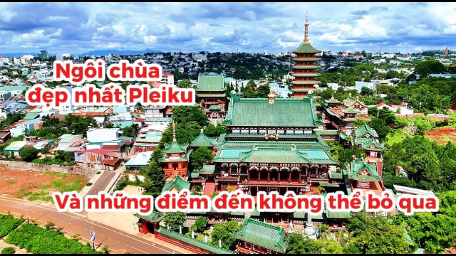 Ngôi Chùa Đẹp Nhất Pleiku, và những điểm đến không thể bỏ qua
