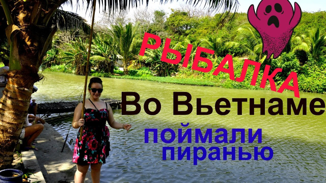 Рыбалка во Вьетнаме! Поймали ПИРАНЬЮ! 2015г.