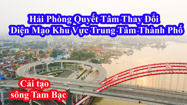 Hải Ph&ograve;ng n&acirc;ng cấp diện mạo độ thị trung t&acirc;m th&agrave;nh phố  🔴 Chỉnh trang s&ocirc;ng Tam Bạc