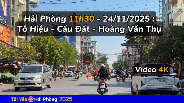 Hải Ph&ograve;ng 11h30 ng&agrave;y 24/11/2025 : Đường T&ocirc; Hiệu, Cầu Đất, Ho&agrave;ng Văn Thụ
