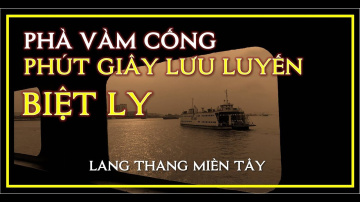 PH&Agrave; V&Agrave;M CỐNG | PH&Uacute;T GI&Acirc;Y LƯU LUYẾN BIỆT LY | LANG THANG MIỀN T&Acirc;Y