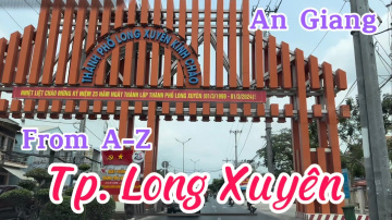 Review: Tp. Long Xuy&ecirc;n From A-Z I Long Xuy&ecirc;n I An Giang I Vietnam I Thang Vu