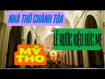Nh&agrave; Thờ Ch&aacute;nh T&ograve;a Mỹ Tho | Kiến Tr&uacute;c Phương T&acirc;y Cổ K&iacute;nh V&agrave; Lễ Rước Kiệu Đức Mẹ Trang Nghi&ecirc;m