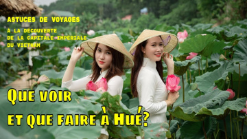 Que voir et que faire &agrave; Hu&eacute;? | D&eacute;couverte de la ville de Hu&eacute; | Cit&eacute; imp&eacute;riale de Hu&eacute;