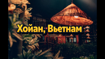 Хойан &mdash; гид по городу фонарей: лучшие места и советы