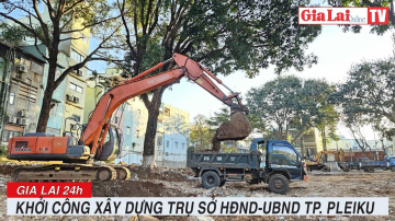 Gia Lai 24h: Khởi c&ocirc;ng x&acirc;y dựng trụ sở HĐND-UBND TP. Pleiku