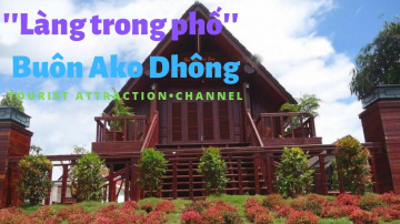 Bu&ocirc;n Ako Dh&ocirc;ng | "Làng trong ph&ocirc;́" . Du lịch Bu&ocirc;n Ma Thuột