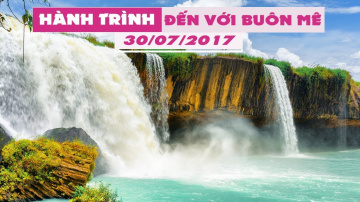 H&agrave;nh tr&igrave;nh đến với Bu&ocirc;n M&ecirc; Thuột | 30/07/2017